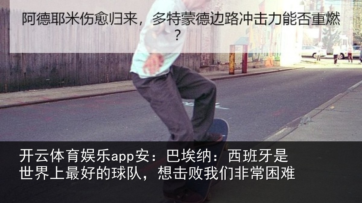 开云体育娱乐app安:巴埃纳:西班牙是世界上最好的球队,想击败我们非常困难