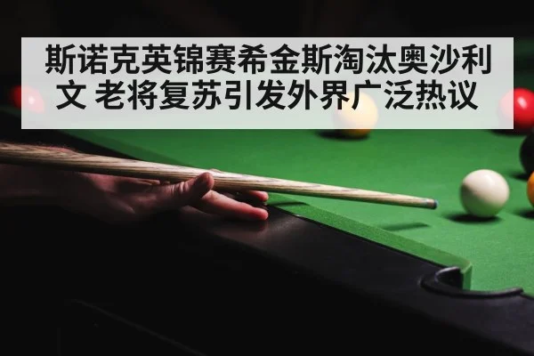 斯诺克英锦赛希金斯淘汰奥沙利文 老将复苏引发外界广泛热议